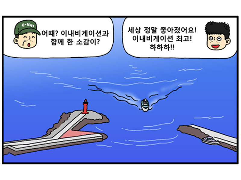 E-Nav:어때? 이내비게이션과 함께 한 소감이? 선원: 세상 정말 좋아졌어요! 이내비게이션 최고! 하하하!! 